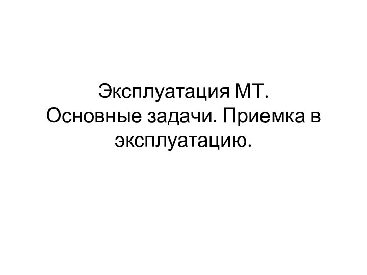 Эксплуатация МТ. Основные задачи. Приемка в эксплуатацию.