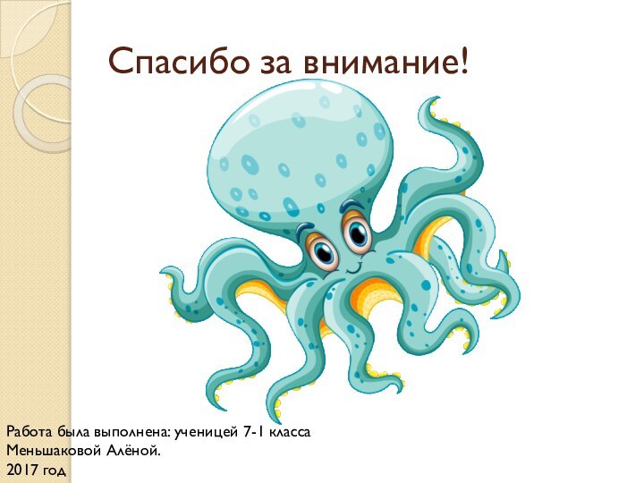 Спасибо за внимание!Работа была выполнена: ученицей 7-1 класса Меньшаковой Алёной.2017 год