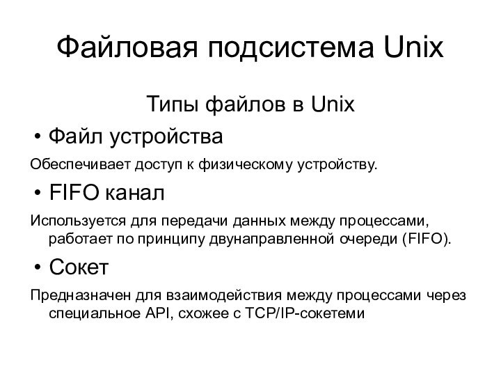 Файловая подсистема UnixТипы файлов в UnixФайл устройстваОбеспечивает доступ к физическому устройству.FIFO каналИспользуется