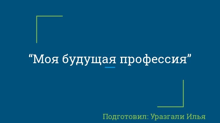 “Моя будущая профессия”Подготовил: Уразгали Илья