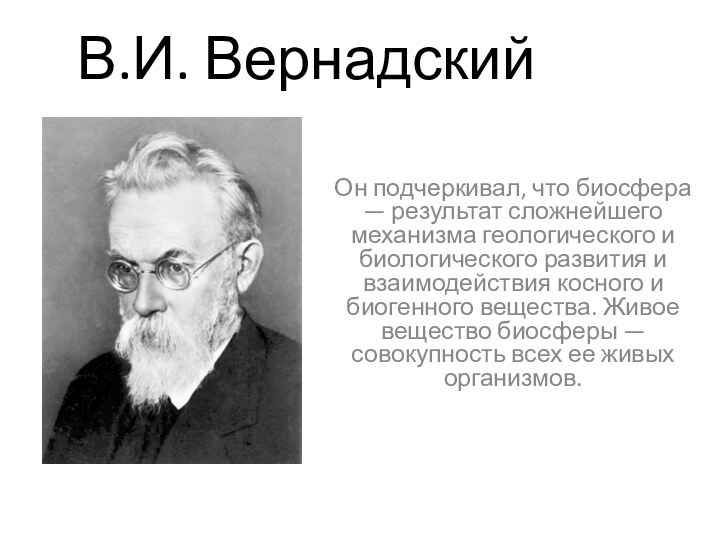 В.И. ВернадскийОн подчеркивал, что биосфера — результат сложнейшего механизма геологического и биологического