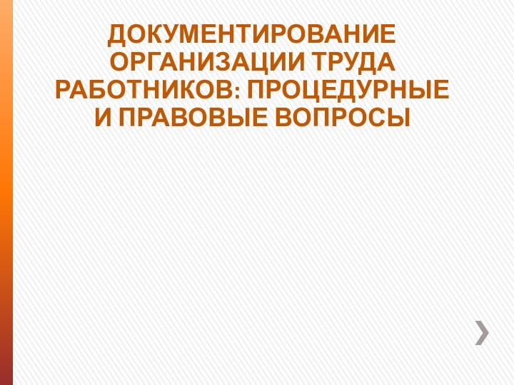 ДОКУМЕНТИРОВАНИЕ ОРГАНИЗАЦИИ ТРУДА РАБОТНИКОВ: ПРОЦЕДУРНЫЕ И ПРАВОВЫЕ ВОПРОСЫ