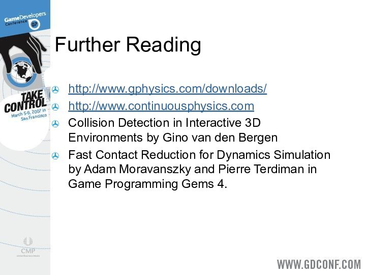 Further Readinghttp://www.gphysics.com/downloads/http://www.continuousphysics.comCollision Detection in Interactive 3D Environments by Gino van den BergenFast