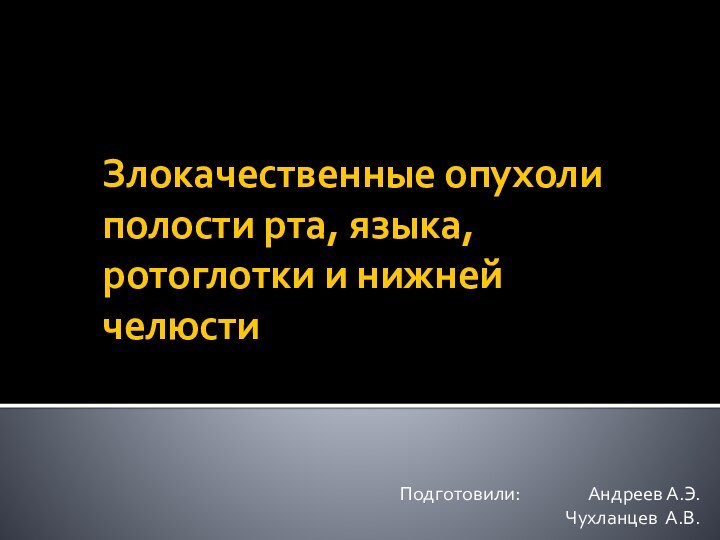 Злокачественные опухоли полости рта, языка, ротоглотки и нижней челюстиПодготовили: