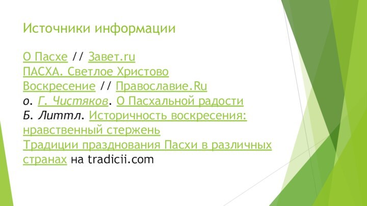 Источники информацииО Пасхе // Завет.ruПАСХА. Светлое Христово Воскресение // Православие.Ruо. Г. Чистяков. О Пасхальной радостиБ. Литтл. Историчность воскресения: нравственный