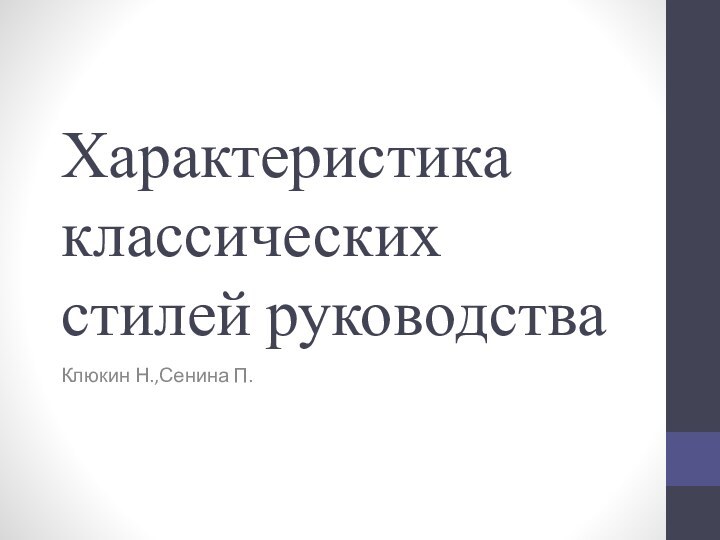 Характеристика классических стилей руководстваКлюкин Н.,Сенина П.