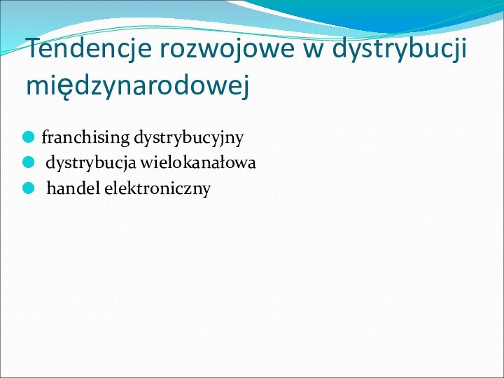 Tendencje rozwojowe w dystrybucji międzynarodowej franchising dystrybucyjny dystrybucja wielokanałowa handel elektroniczny