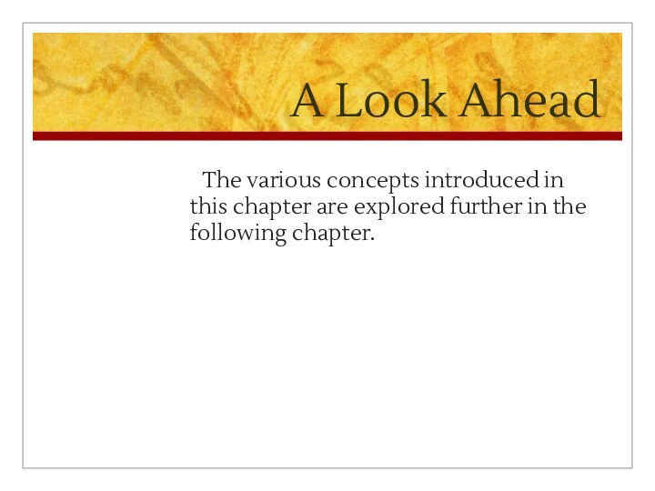 A Look Ahead	The various concepts introduced in this chapter are explored further in the following chapter.