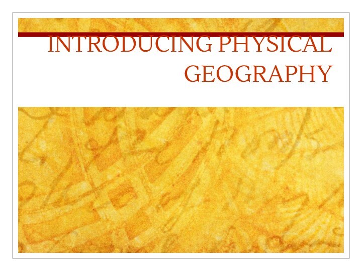 INTRODUCING PHYSICAL GEOGRAPHY