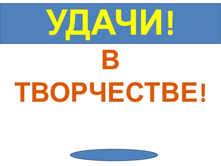 УДАЧИ!  В ТВОРЧЕСТВЕ!