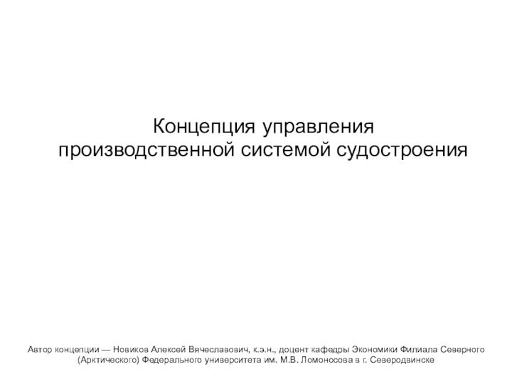 Концепция управления  производственной системой судостроенияАвтор концепции — Новиков Алексей Вячеславович, к.э.н.,