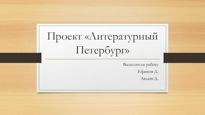 Проект «Литературный Петербург»Выполнили работу Ефимов Д. Авдеев Д.