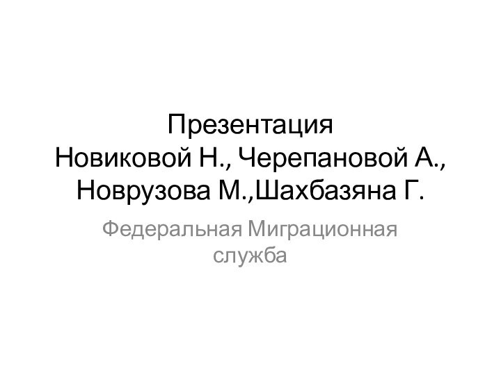 Презентация Новиковой Н., Черепановой А., Новрузова М.,Шахбазяна Г.Федеральная Миграционная служба