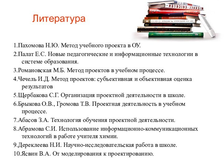 Литература1.Пахомова Н.Ю. Метод учебного проекта в ОУ.2.Палат Е.С. Новые педагогические и информационные