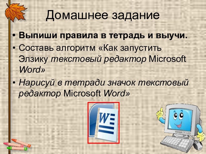 Домашнее заданиеВыпиши правила в тетрадь и выучи.Составь алгоритм «Как запустить Элзику текстовый