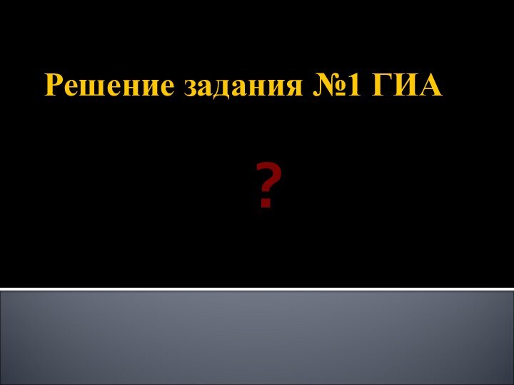 Решение задания №1 ГИА?