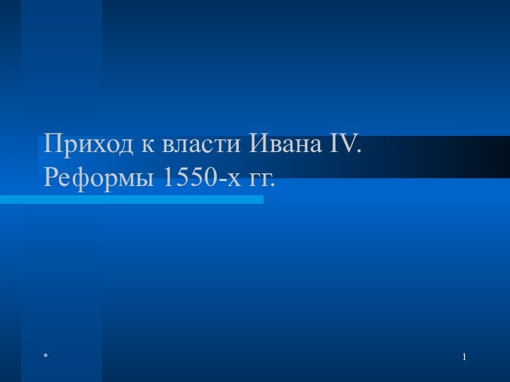 *Приход к власти Ивана IV. Реформы 1550-х гг.