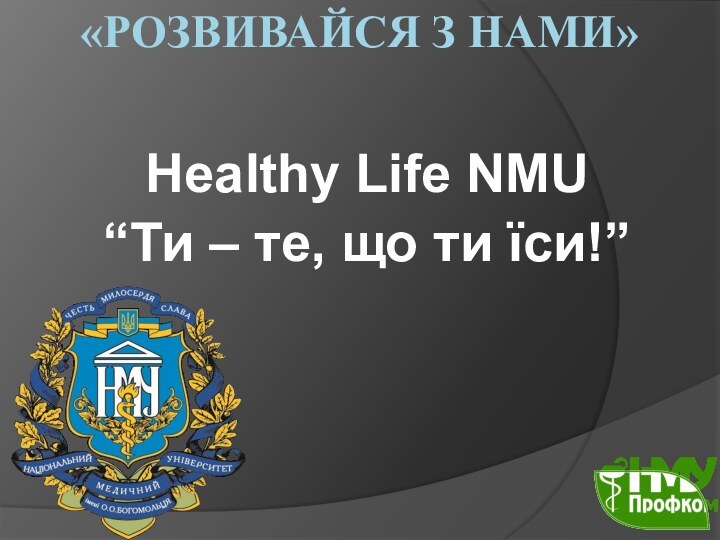 «РОЗВИВАЙСЯ З НАМИ»Healthy Life NMU “Ти – те, що ти їси!”