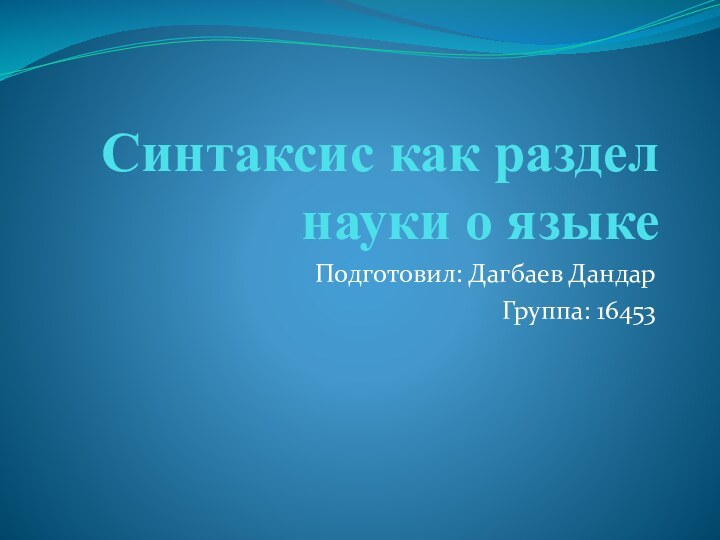 Синтаксис как раздел науки о языкеПодготовил: Дагбаев ДандарГруппа: 16453