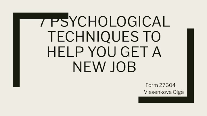 7 PSYCHOLOGICAL TECHNIQUES TO HELP YOU GET A NEW JOBForm 27604