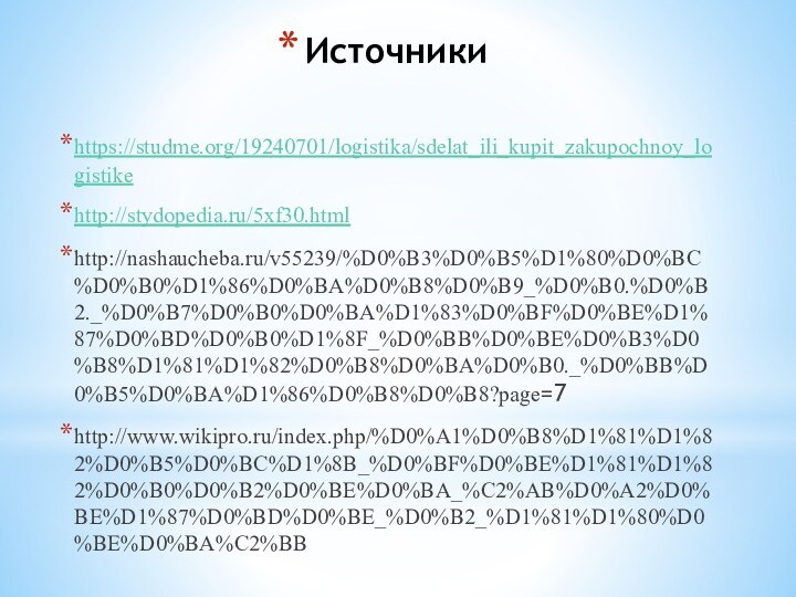 Источникиhttps://studme.org/19240701/logistika/sdelat_ili_kupit_zakupochnoy_logistikehttp://stydopedia.ru/5xf30.htmlhttp://nashaucheba.ru/v55239/%D0%B3%D0%B5%D1%80%D0%BC%D0%B0%D1%86%D0%BA%D0%B8%D0%B9_%D0%B0.%D0%B2._%D0%B7%D0%B0%D0%BA%D1%83%D0%BF%D0%BE%D1%87%D0%BD%D0%B0%D1%8F_%D0%BB%D0%BE%D0%B3%D0%B8%D1%81%D1%82%D0%B8%D0%BA%D0%B0._%D0%BB%D0%B5%D0%BA%D1%86%D0%B8%D0%B8?page=7http://www.wikipro.ru/index.php/%D0%A1%D0%B8%D1%81%D1%82%D0%B5%D0%BC%D1%8B_%D0%BF%D0%BE%D1%81%D1%82%D0%B0%D0%B2%D0%BE%D0%BA_%C2%AB%D0%A2%D0%BE%D1%87%D0%BD%D0%BE_%D0%B2_%D1%81%D1%80%D0%BE%D0%BA%C2%BB