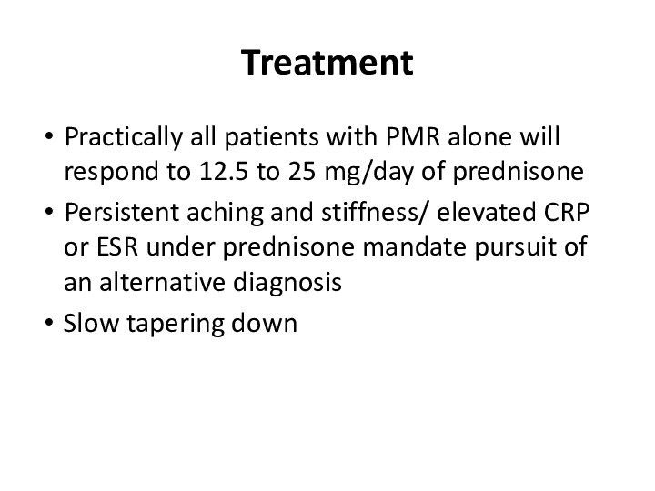 TreatmentPractically all patients with PMR alone will respond to 12.5 to 25 mg/day of prednisonePersistent