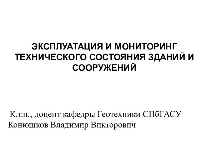 ЭКСПЛУАТАЦИЯ И МОНИТОРИНГ ТЕХНИЧЕСКОГО СОСТОЯНИЯ ЗДАНИЙ И СООРУЖЕНИЙ   К.т.н., доцент