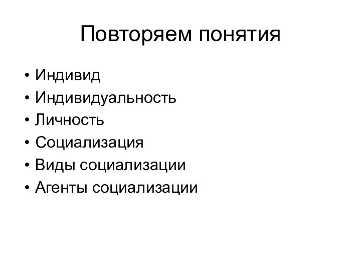 Повторяем понятияИндивидИндивидуальностьЛичностьСоциализацияВиды социализацииАгенты социализации