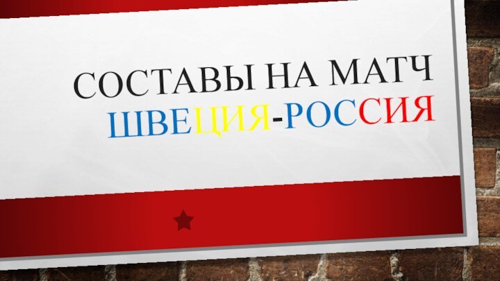 СОСТАВЫ НА МАТЧ ШВЕЦИЯ-РОССИЯ