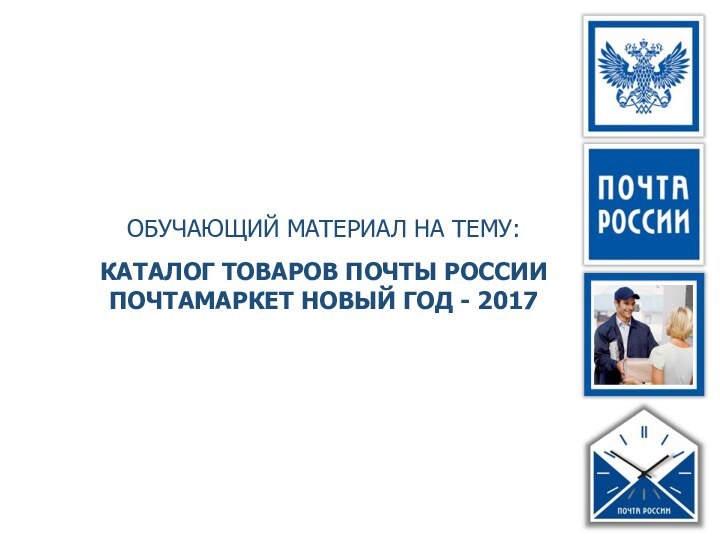 ОБУЧАЮЩИЙ МАТЕРИАЛ НА ТЕМУ:КАТАЛОГ ТОВАРОВ ПОЧТЫ РОССИИПОЧТАМАРКЕТ НОВЫЙ ГОД - 2017