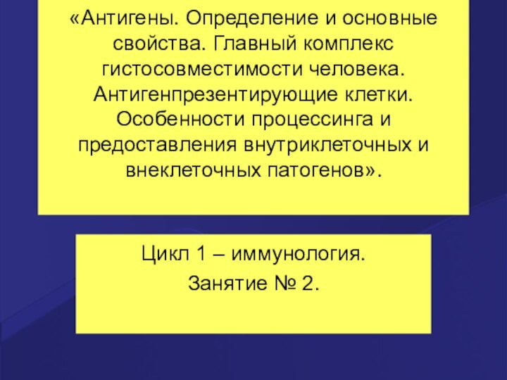 «Антигены. Определение и основные свойства. Главный комплекс гистосовместимости человека. Антигенпрезентирующие клетки. Особенности