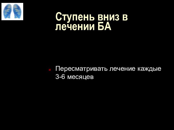 Ступень вниз в лечении БАПересматривать лечение каждые 3-6 месяцев