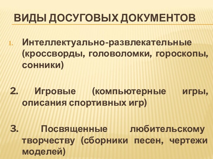 ВИДЫ ДОСУГОВЫХ ДОКУМЕНТОВИнтеллектуально-развлекательные (кроссворды, головоломки, гороскопы, сонники)2. Игровые (компьютерные игры, описания спортивных