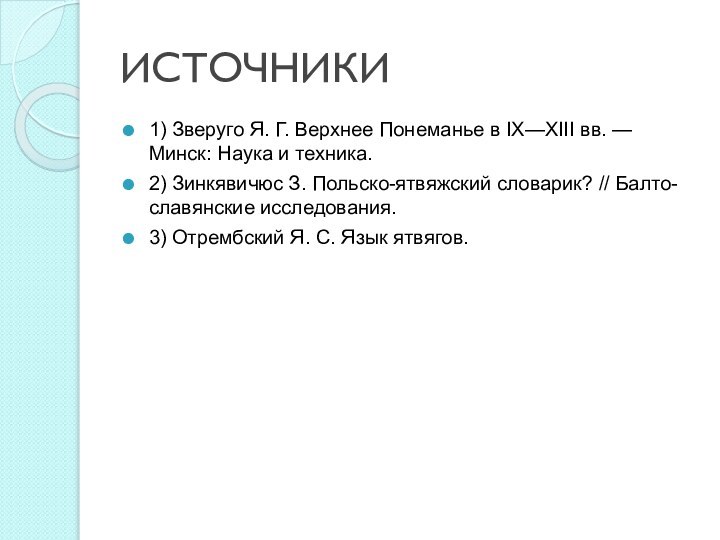 ИСТОЧНИКИ1) Зверуго Я. Г. Верхнее Понеманье в IX—XIII вв. — Минск: Наука и техника.2) Зинкявичюс З. Польско-ятвяжский