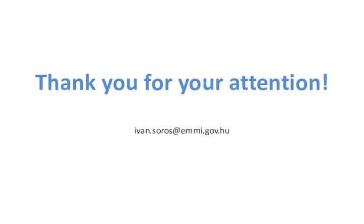 Thank you for your attention!  ivan.soros@emmi.gov.hu