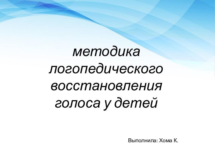 методика логопедического восстановления голоса у детейВыполнила: Хома К.