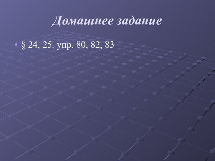 Домашнее задание§ 24, 25. упр. 80, 82, 83