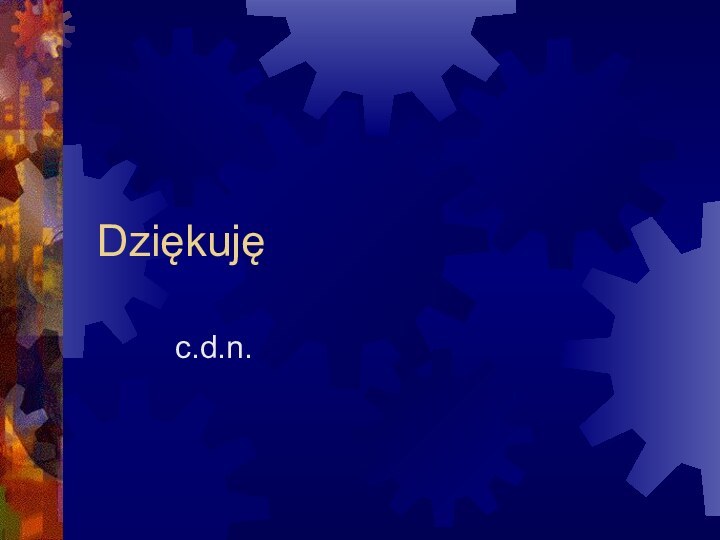 Dziękuję c.d.n.