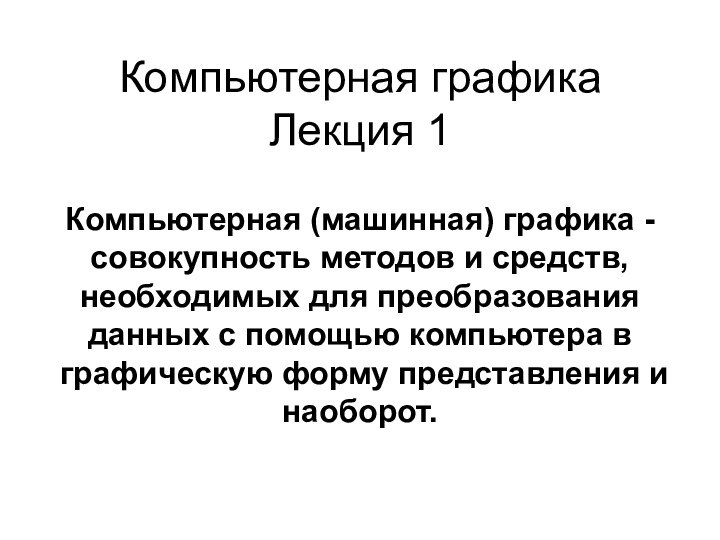 Компьютерная графика Лекция 1Компьютерная (машинная) графика - совокупность методов и средств, необходимых