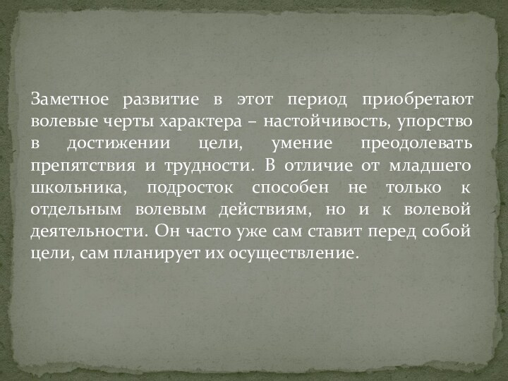 Заметное развитие в этот период приобретают волевые черты характера – настойчивость, упорство