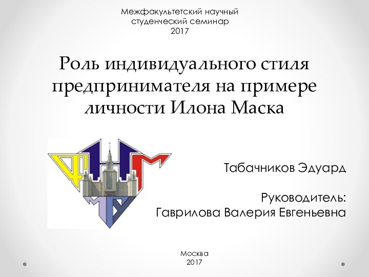 Роль индивидуального стиля предпринимателя на примере личности Илона МаскаТабачников Эдуард  Руководитель: