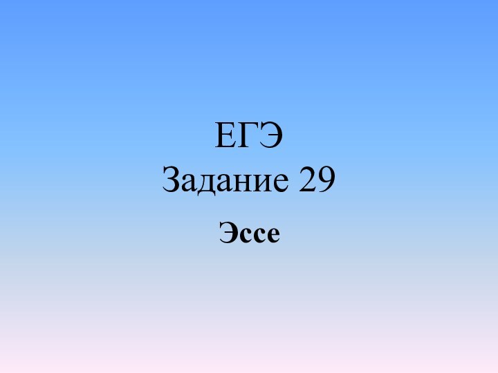 ЕГЭ Задание 29Эссе