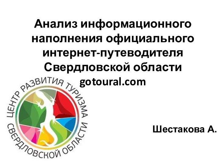 Анализ информационного наполнения официального интернет-путеводителя Свердловской области gotoural.comШестакова А.