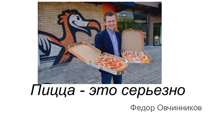 Пицца - это серьезноФедор Овчинников