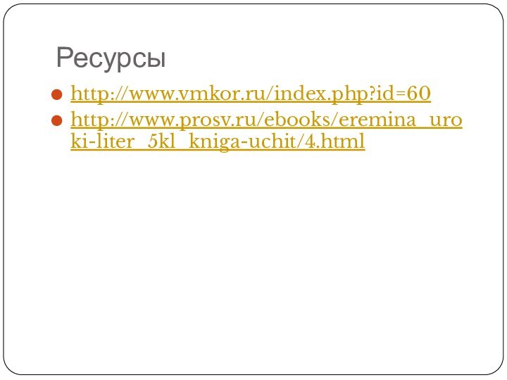 Ресурсыhttp://www.vmkor.ru/index.php?id=60http://www.prosv.ru/ebooks/eremina_uroki-liter_5kl_kniga-uchit/4.html