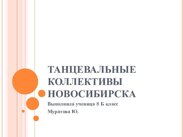 ТАНЦЕВАЛЬНЫЕ КОЛЛЕКТИВЫ НОВОСИБИРСКА Выполнила ученица 8 Б классМуратова Ю.