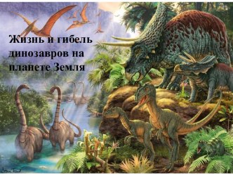Жизнь и гибель динозавров на планете Земля
