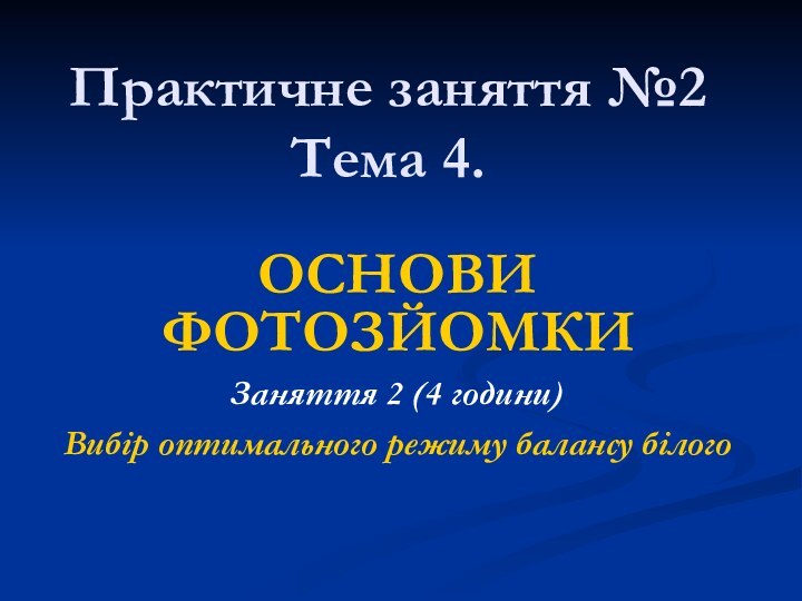 Практичне заняття №2 Тема 4.ОСНОВИ ФОТОЗЙОМКИЗаняття 2 (4 години)Вибір оптимального режиму балансу білого