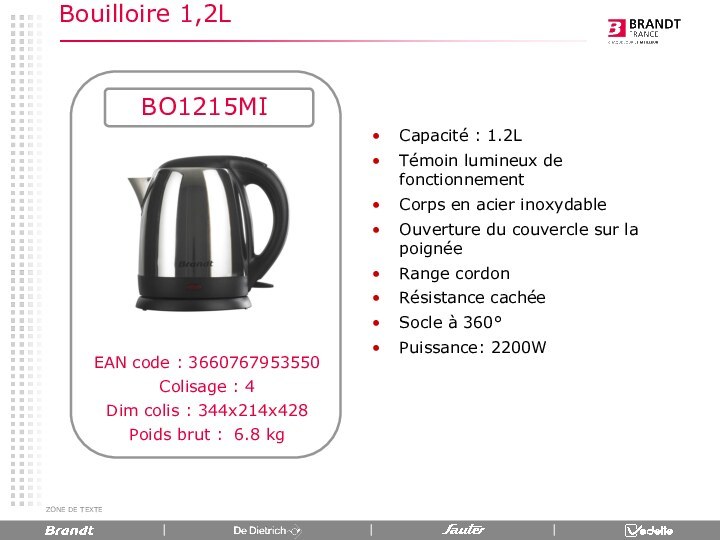 ZONE DE TEXTEBouilloire 1,2LBO1215MICapacité : 1.2L Témoin lumineux de fonctionnement Corps en