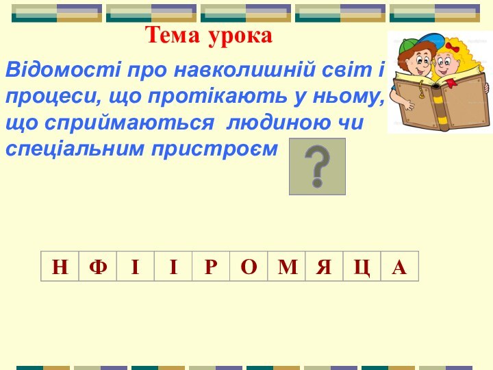 Відомості про навколишній світ і процеси, що протікають у ньому, що сприймаються